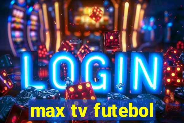 max tv futebol